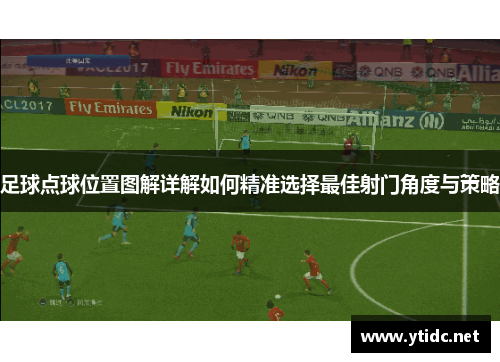 足球点球位置图解详解如何精准选择最佳射门角度与策略